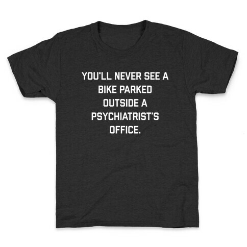 You'll Never See A Bike Parked Outside A Psychiatrist's Office. Kids T-Shirt