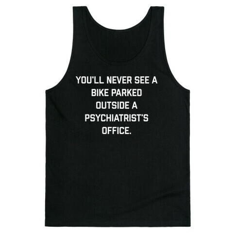 You'll Never See A Bike Parked Outside A Psychiatrist's Office. Tank Top