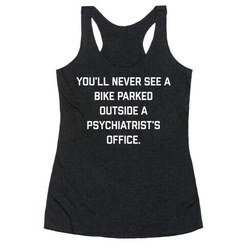 You'll Never See A Bike Parked Outside A Psychiatrist's Office. Racerback Tank Top