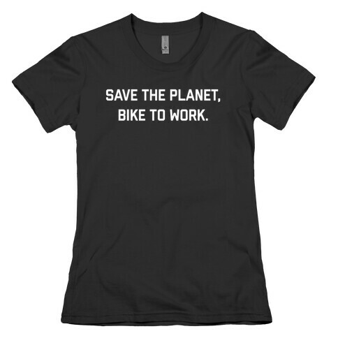 Save The Planet, Bike To Work. Womens T-Shirt