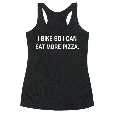 I Bike So I Can Eat More Pizza. Racerback Tank Top
