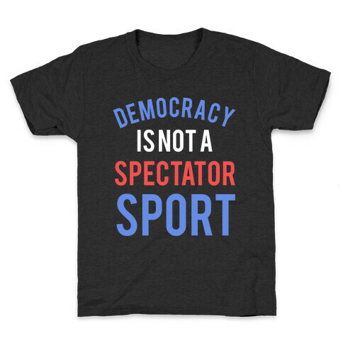 Democracy, It's Not A Spectator Sport Kids T-Shirt