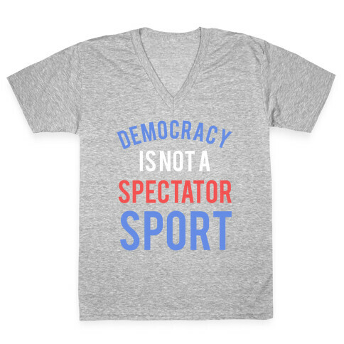 Democracy, It's Not A Spectator Sport V-Neck Tee Shirt