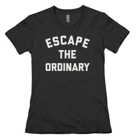 Escape The Ordinary Womens T-Shirt