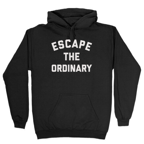 Escape The Ordinary Hooded Sweatshirt