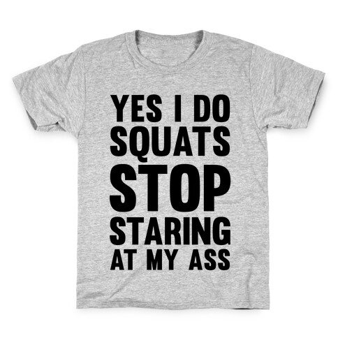 Yes, I Do Squats Stop Staring At My Ass Kids T-Shirt
