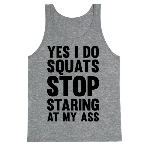 Yes, I Do Squats Stop Staring At My Ass Tank Top