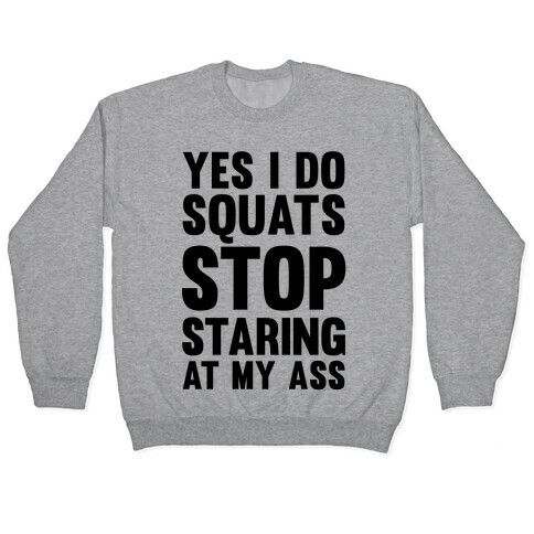 Yes, I Do Squats Stop Staring At My Ass Pullover