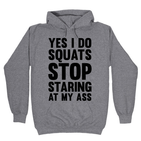 Yes, I Do Squats Stop Staring At My Ass Hooded Sweatshirt