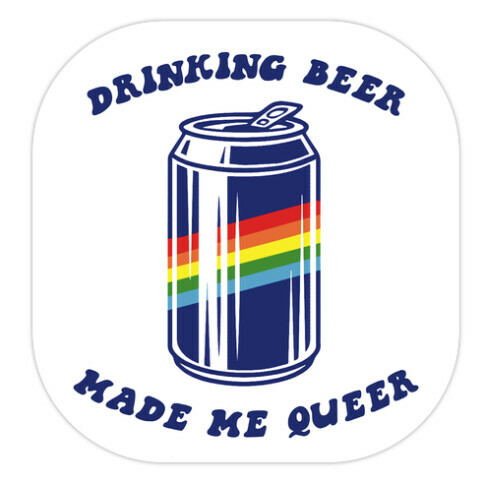 Drinking Beer Made Me Queer Die Cut Sticker