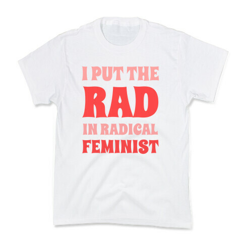 I Put The Rad In Radical Feminist Kids T-Shirt