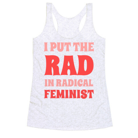 I Put The Rad In Radical Feminist Racerback Tank Top