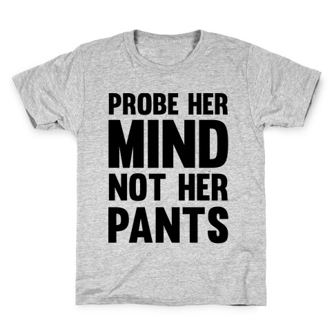 Probe Her Mind Not Her Pants Kids T-Shirt