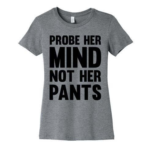 Probe Her Mind Not Her Pants Womens T-Shirt