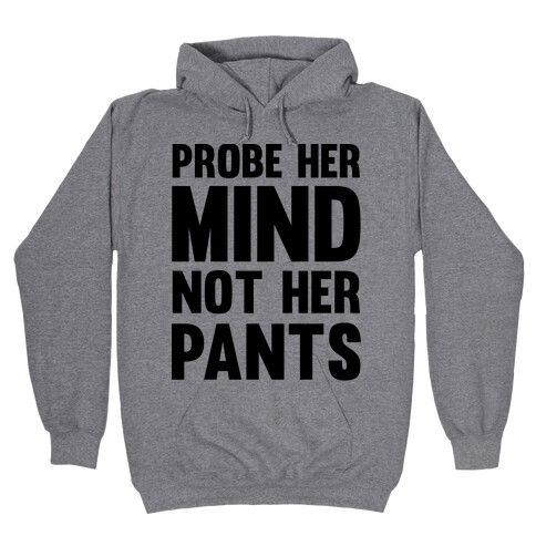 Probe Her Mind Not Her Pants Hooded Sweatshirt