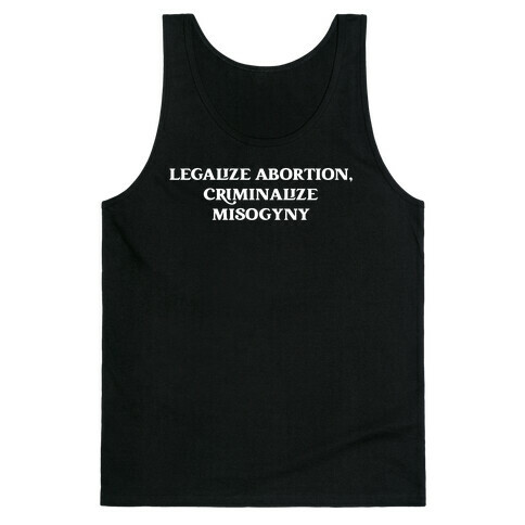 Legalize Abortion, Criminalize Misogyny Tank Top