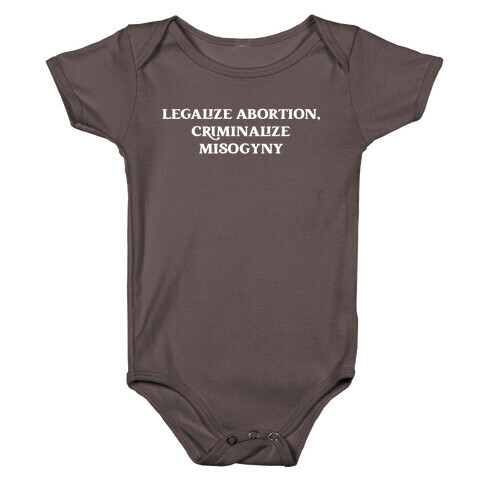 Legalize Abortion, Criminalize Misogyny Baby One-Piece