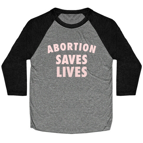 Abortion Saves Lives Baseball Tee