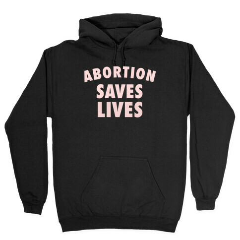 Abortion Saves Lives Hooded Sweatshirt