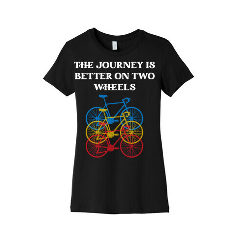 The journey is better on two wheels Womens T-Shirt