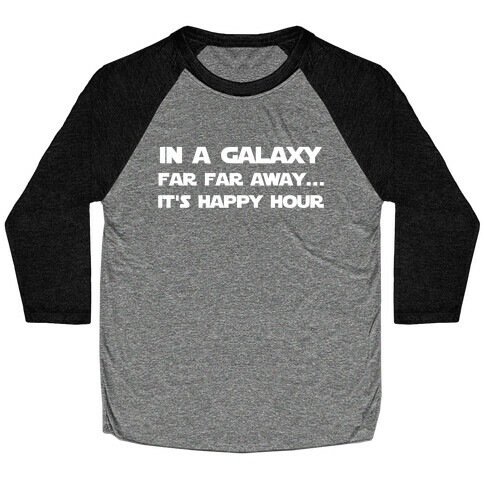 In A Galaxy Far, Far Away... It's Happy Hour Baseball Tee