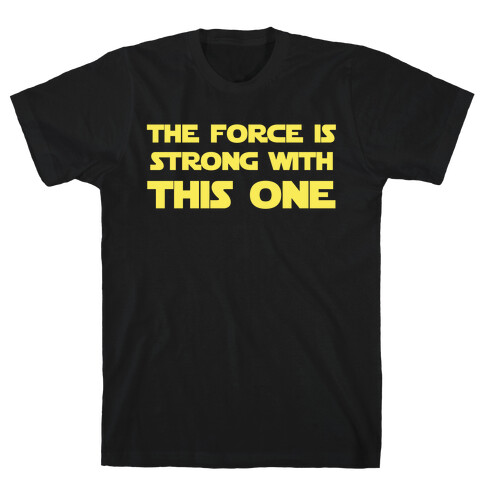 The Force Is Strong With This One T-Shirt