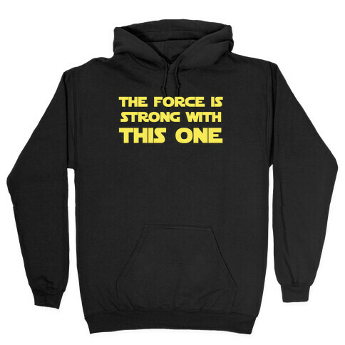 The Force Is Strong With This One Hooded Sweatshirt