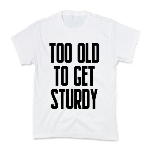 Too Old To Get Sturdy Kids T-Shirt