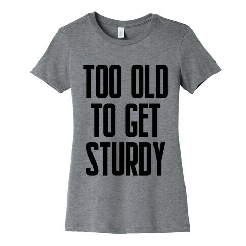 Too Old To Get Sturdy Womens T-Shirt