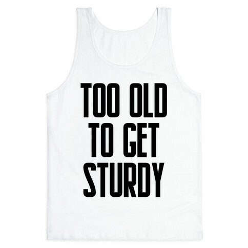 Too Old To Get Sturdy Tank Top