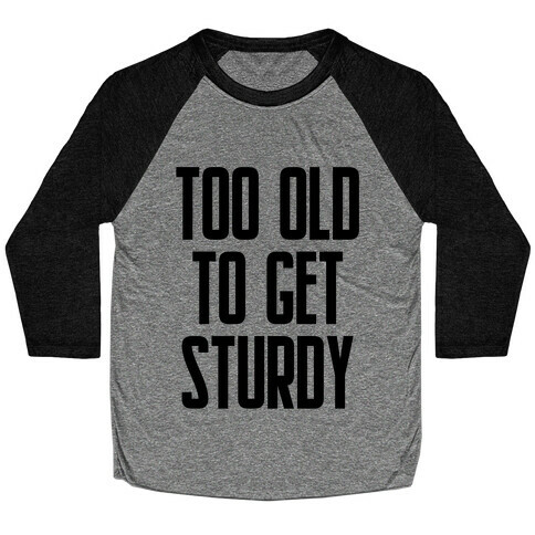 Too Old To Get Sturdy Baseball Tee