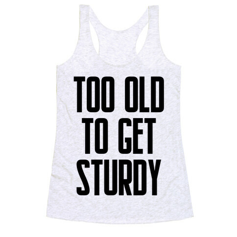 Too Old To Get Sturdy Racerback Tank Top