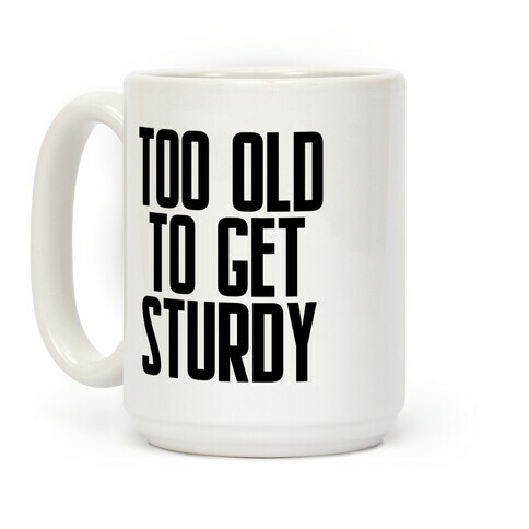 Too Old To Get Sturdy Coffee Mug