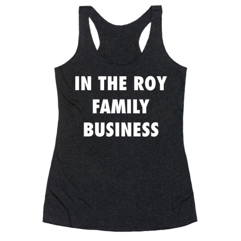 In The Roy Family Business Racerback Tank Top