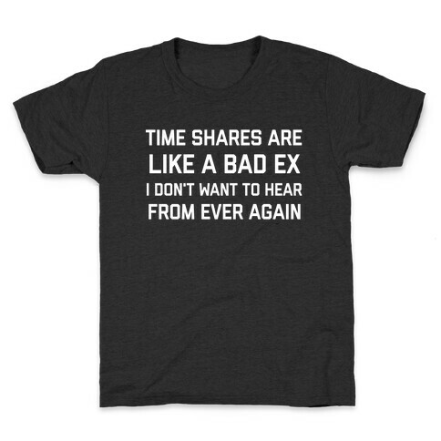 Time Shares Are Like A Bad Ex, I Don't Want To Hear From Ever Again Kids T-Shirt