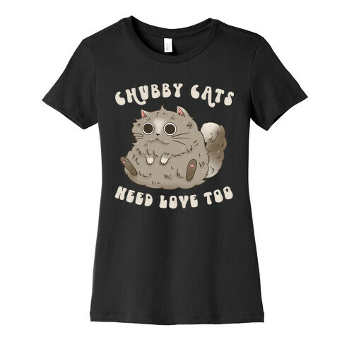 Chubby Cats Need Love Too Womens T-Shirt