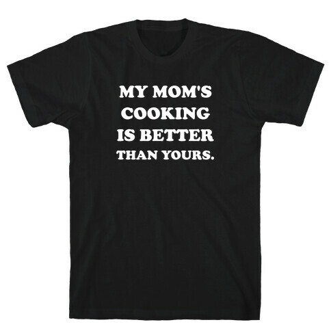 My Mom's Cooking Is Better Than Yours. T-Shirt
