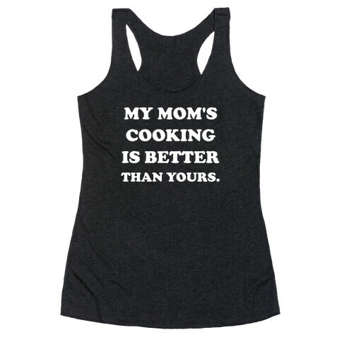 My Mom's Cooking Is Better Than Yours. Racerback Tank Top