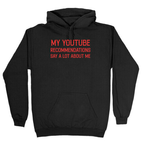 My Youtube Recommendations Say A Lot About Me Hooded Sweatshirt