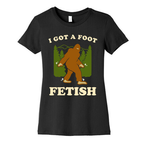 I Got a Foot Fetish Womens T-Shirt