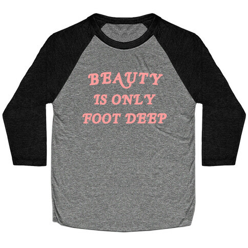 Beauty Is Only Foot Deep Baseball Tee