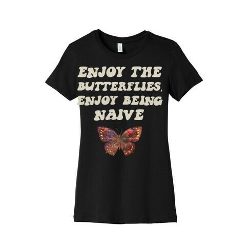 Enjoy The Butterflies, Enjoy Being Naive  Womens T-Shirt
