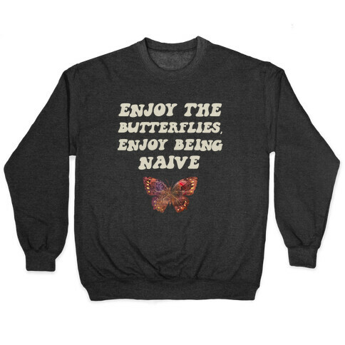 Enjoy The Butterflies, Enjoy Being Naive  Pullover