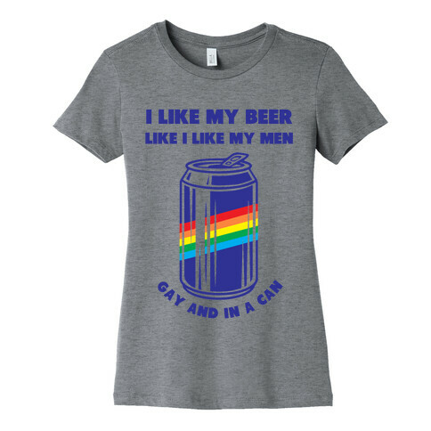 I Like My Beer Like I Like My Men: Gay And In A Can Womens T-Shirt