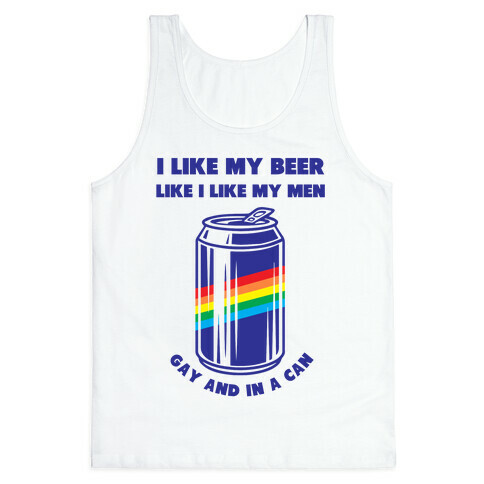 I Like My Beer Like I Like My Men: Gay And In A Can Tank Top