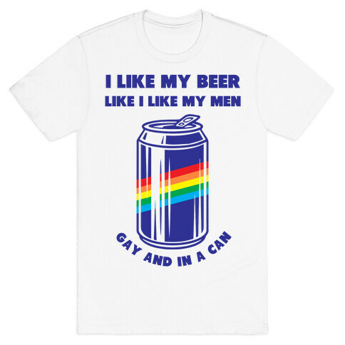 I Like My Beer Like I Like My Men: Gay And In A Can T-Shirt
