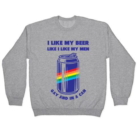 I Like My Beer Like I Like My Men: Gay And In A Can Pullover