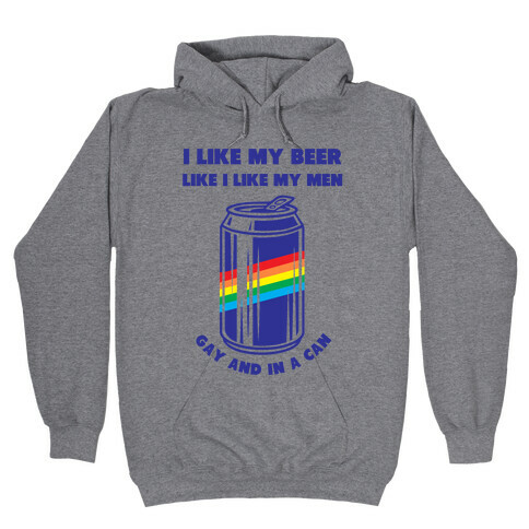 I Like My Beer Like I Like My Men: Gay And In A Can Hooded Sweatshirt