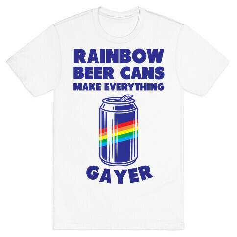 Rainbow Beer Cans Make Everything Gayer T-Shirt