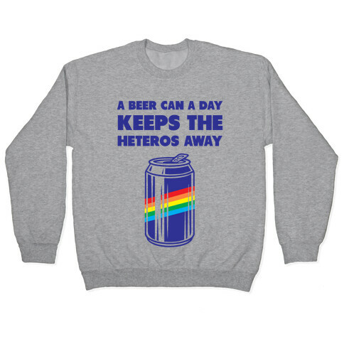 A Beer Can A Day Keeps The Heteros Away Pullover